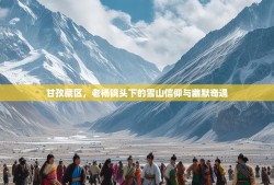 甘孜藏区，老杨镜头下的雪山信仰与幽默奇遇