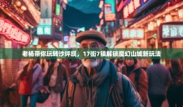 老杨带你玩转沙坪坝，17街7镇解锁魔幻山城新玩法
