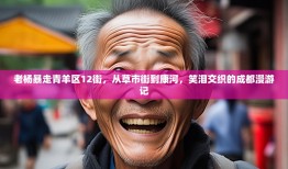老杨暴走青羊区12街，从草市街到康河，笑泪交织的成都漫游记
