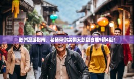彭州漫游指南，老杨带你笑翻天彭到白鹿9镇4街！