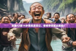 武隆12镇14乡爆笑漂流记，老杨带你笑出腹肌！