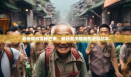老杨带你探秘巴南，解锁重庆隐藏的漫游副本