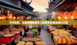 万州漫游，从高笋塘到恒合土家族乡的美食魔幻之旅