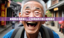 老杨爆笑漫游蒲江，六镇两街的川西小城奇遇记