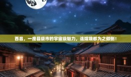 西昌，一座县级市的宇宙级魅力，连嫦娥都为之倾倒！