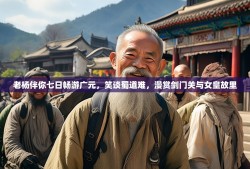 老杨伴你七日畅游广元，笑谈蜀道难，漫赏剑门关与女皇故里