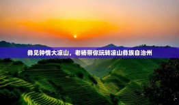 彝见钟情大凉山，老杨带你玩转凉山彝族自治州
