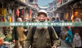 邛崃漫游记，老杨带路六街八镇，笑岔气还能涨知识