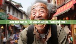 老杨爆笑游彭州，12镇街奇葩见闻，笑到扶墙攻略！