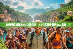 老杨带你玩转渝东北+渝东南，12个区县奇葩玩法大揭秘！