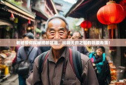 老杨带你探秘成都区县，玩转天府之国的隐藏角落！