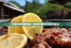 柠檬与烤肉的邂逅，安岳乐至两日味蕾沦陷记