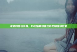老杨的璧山漫游，15街镇解锁重庆后花园魔幻日常