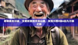 老杨暴走邛崃，文君故里到天台山巅，笑侃川西8镇6街凡尔赛之旅