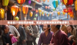 荣昌县21镇街漫游奇遇，笑谈让你荣光焕发的奇葩事儿