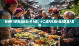 老杨带你探秘渝东北+渝东南，十二道风味里的重庆区县大冒险