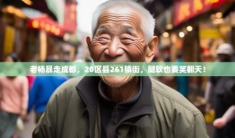老杨暴走成都，20区县261镇街，腿软也要笑翻天！