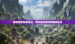 老杨带你玩转巫山，神女故乡的N种趣味玩法