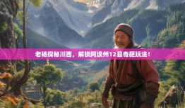 老杨探秘川西，解锁阿坝州12县奇葩玩法！