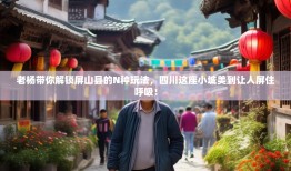 老杨带你解锁屏山县的N种玩法，四川这座小城美到让人屏住呼吸！