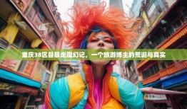 重庆38区县暴走魔幻记，一个旅游博主的荒诞与真实