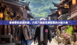 老杨带你漫游邛崃，六街八镇品文君故里的小城大美