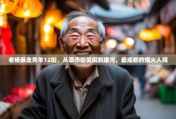 老杨暴走青羊12街，从草市街笑闹到康河，最成都的烟火人间