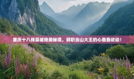 重庆十八线县城绝美秘境，辞职当山大王的心蠢蠢欲动！