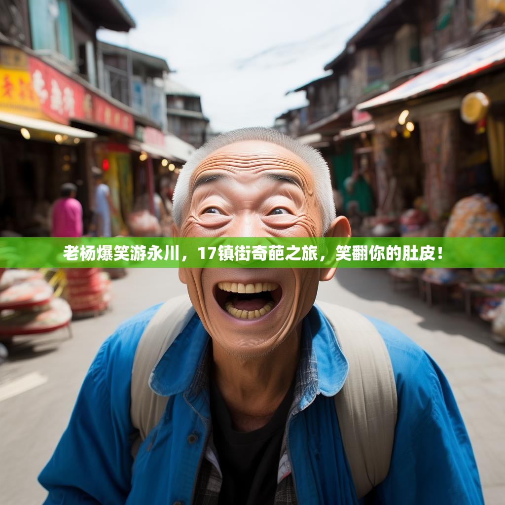 老杨爆笑游永川，17镇街奇葩之旅，笑翻你的肚皮！