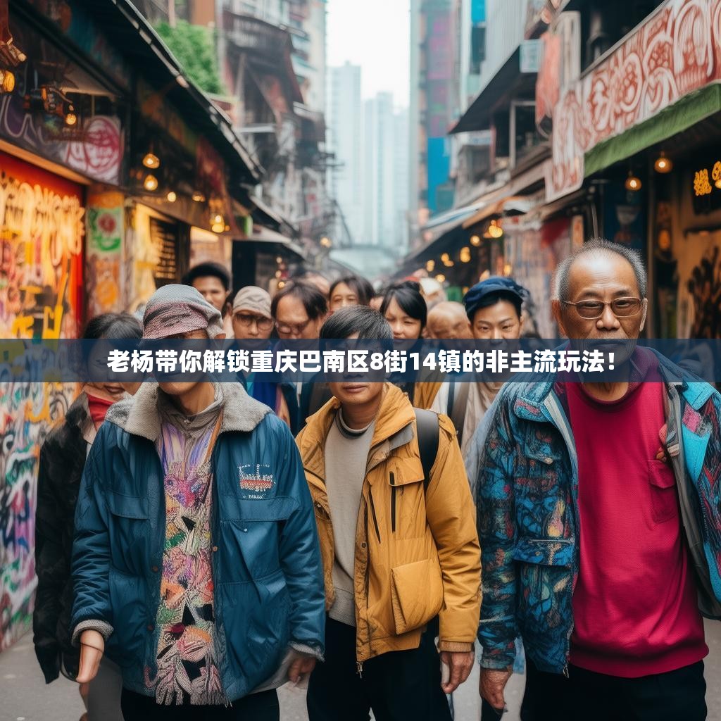 老杨带你解锁重庆巴南区8街14镇的非主流玩法！