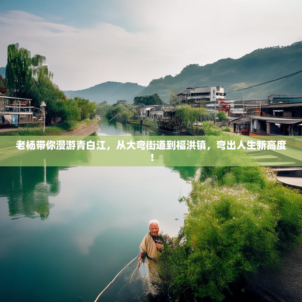 老杨带你漫游青白江，从大弯街道到福洪镇，弯出人生新高度！