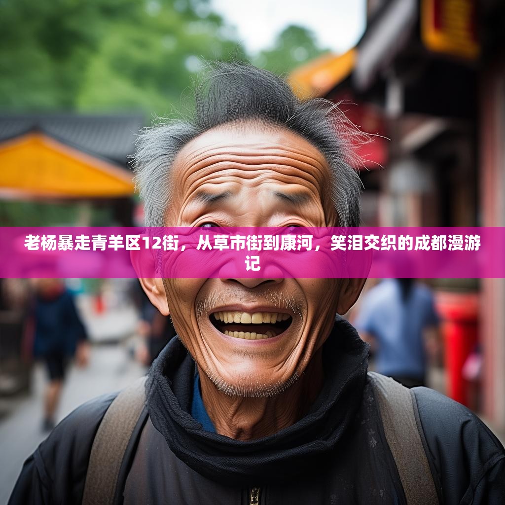 老杨暴走青羊区12街，从草市街到康河，笑泪交织的成都漫游记