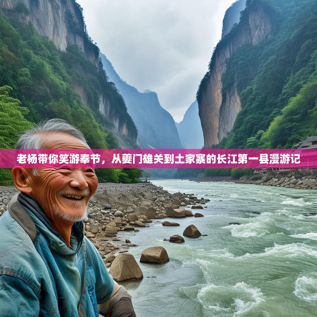 老杨带你笑游奉节,从夔门雄关到土家寨的长江第一县漫游记 老杨带你笑游奉节,从夔门雄关到土家寨的长江第一县漫游记