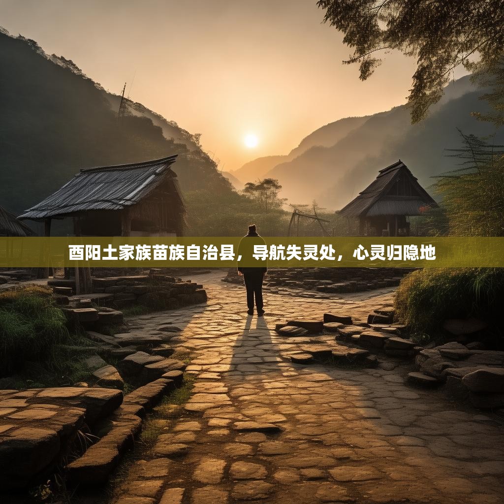 酉阳土家族苗族自治县，导航失灵处，心灵归隐地